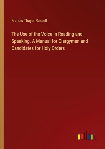 Stock image for The Use of the Voice in Reading and Speaking. A Manual for Clergymen and Candidates for Holy Orders for sale by California Books