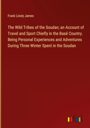 Stock image for The Wild Tribes of the Soudan; an Account of Travel and Sport Chiefly in the Bas Country. Being Personal Experiences and Adventures During Three Winter Spent in the Soudan for sale by BuchWeltWeit Ludwig Meier e.K.