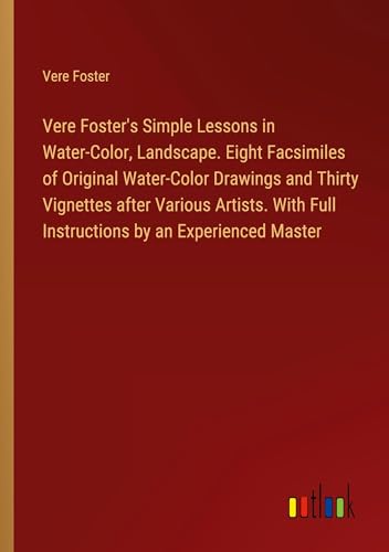 Stock image for Vere Foster's Simple Lessons in Water-Color, Landscape. Eight Facsimiles of Original Water-Color Drawings and Thirty Vignettes after Various Artists. With Full Instructions by an Experienced Master for sale by BuchWeltWeit Ludwig Meier e.K.