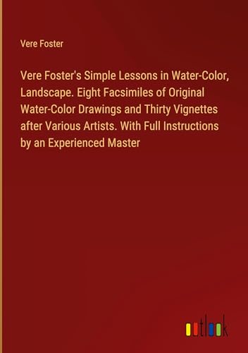 Stock image for Vere Foster's Simple Lessons in Water-Color, Landscape. Eight Facsimiles of Original Water-Color Drawings and Thirty Vignettes after Various Artists. With Full Instructions by an Experienced Master for sale by BuchWeltWeit Ludwig Meier e.K.