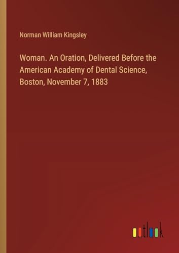 Stock image for Woman. An Oration, Delivered Before the American Academy of Dental Science, Boston, November 7, 1883 for sale by California Books