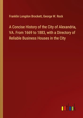 Beispielbild fr A Concise History of the City of Alexandria, VA. From 1669 to 1883, with a Directory of Reliable Business Houses in the City zum Verkauf von BuchWeltWeit Ludwig Meier e.K.