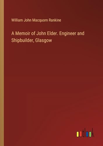Stock image for A Memoir of John Elder. Engineer and Shipbuilder, Glasgow for sale by California Books