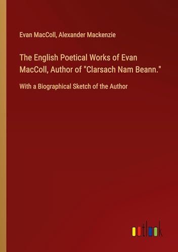 Stock image for The English Poetical Works of Evan MacColl, Author of "Clarsach Nam Beann." for sale by BuchWeltWeit Ludwig Meier e.K.