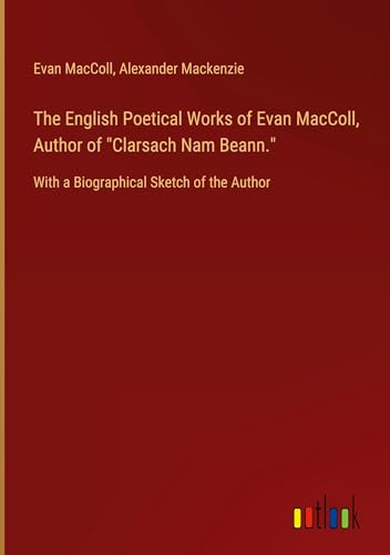 Stock image for The English Poetical Works of Evan MacColl, Author of "Clarsach Nam Beann." for sale by BuchWeltWeit Ludwig Meier e.K.