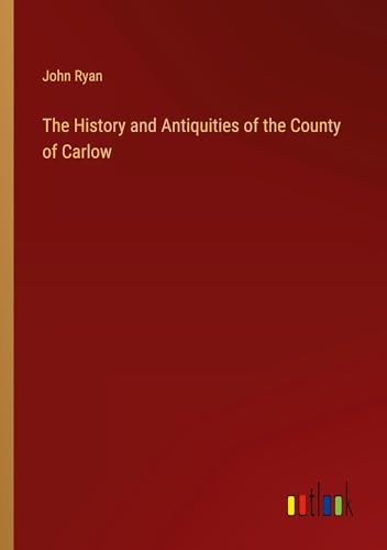 Stock image for The History and Antiquities of the County of Carlow for sale by BuchWeltWeit Ludwig Meier e.K.