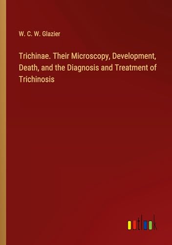 Imagen de archivo de Trichinae. Their Microscopy, Development, Death, and the Diagnosis and Treatment of Trichinosis a la venta por BuchWeltWeit Ludwig Meier e.K.