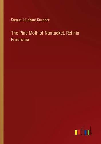 Imagen de archivo de The Pine Moth of Nantucket, Retinia Frustrana a la venta por GreatBookPrices