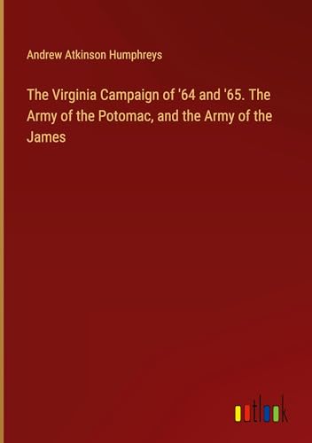 Stock image for The Virginia Campaign of '64 and '65. The Army of the Potomac, and the Army of the James for sale by California Books
