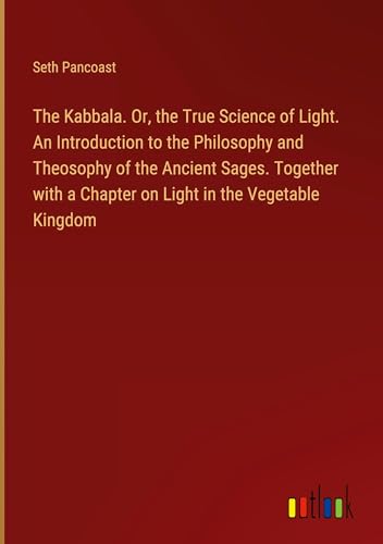 9783385354234: The Kabbala. Or, the True Science of Light. An Introduction to the Philosophy and Theosophy of the Ancient Sages. Together with a Chapter on Light in the Vegetable Kingdom