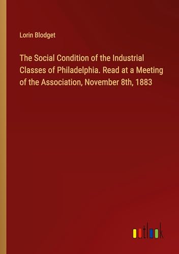 Beispielbild fr The Social Condition of the Industrial Classes of Philadelphia. Read at a Meeting of the Association, November 8th, 1883 zum Verkauf von BuchWeltWeit Ludwig Meier e.K.