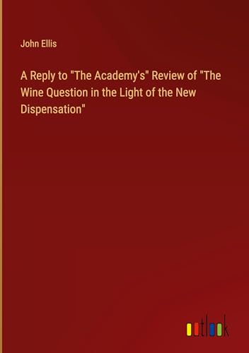 Stock image for A Reply to "The Academy's" Review of "The Wine Question in the Light of the New Dispensation" for sale by BuchWeltWeit Ludwig Meier e.K.