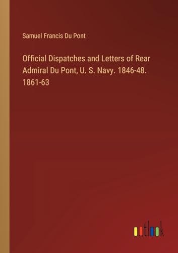 Stock image for Official Dispatches and Letters of Rear Admiral Du Pont, U. S. Navy. 1846-48. 1861-63 for sale by California Books