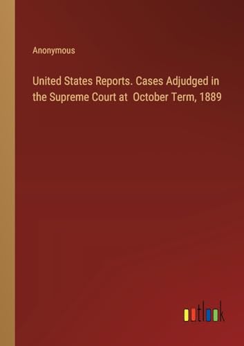 Imagen de archivo de United States Reports. Cases Adjudged in the Supreme Court at October Term, 1889 a la venta por California Books