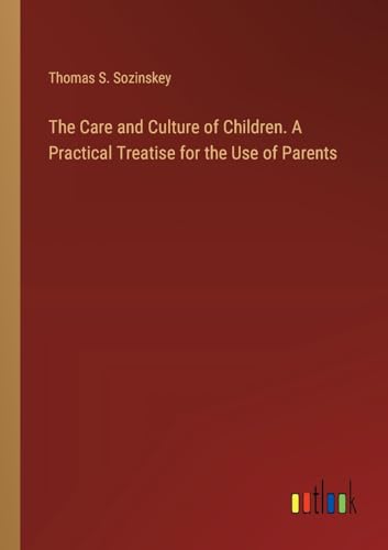 Stock image for The Care and Culture of Children. A Practical Treatise for the Use of Parents for sale by GreatBookPrices