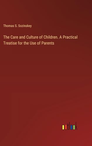 Stock image for The Care and Culture of Children. A Practical Treatise for the Use of Parents for sale by GreatBookPrices