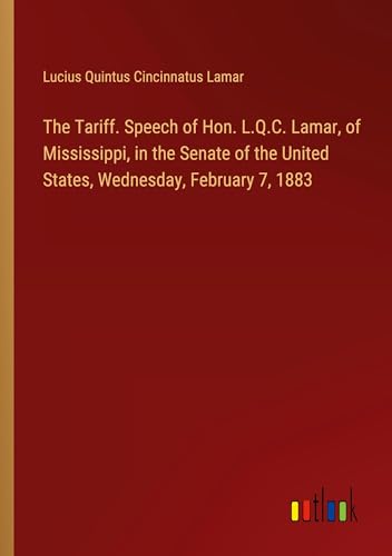 9783385361416: The Tariff. Speech of Hon. L.Q.C. Lamar, of Mississippi, in the Senate of the United States, Wednesday, February 7, 1883