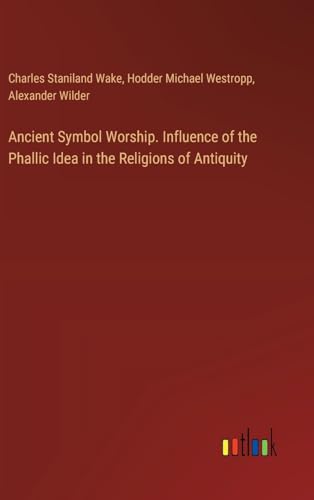 Imagen de archivo de Ancient Symbol Worship. Influence of the Phallic Idea in the Religions of Antiquity a la venta por California Books