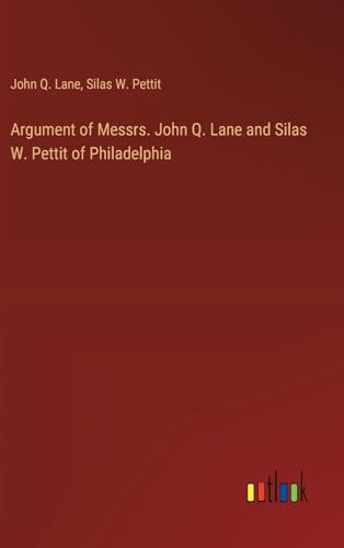 Imagen de archivo de Argument of Messrs. John Q. Lane and Silas W. Pettit of Philadelphia a la venta por California Books