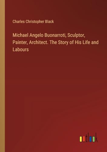 Stock image for Michael Angelo Buonarroti, Sculptor, Painter, Architect. The Story of His Life and Labours (Paperback) for sale by Grand Eagle Retail