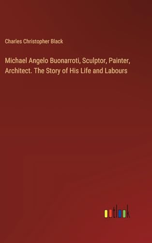 Stock image for Michael Angelo Buonarroti, Sculptor, Painter, Architect. The Story of His Life and Labours (Hardcover) for sale by Grand Eagle Retail