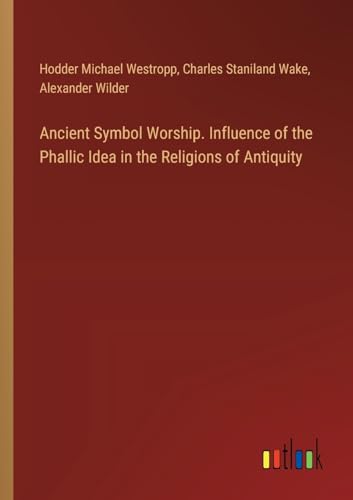 Imagen de archivo de Ancient Symbol Worship. Influence of the Phallic Idea in the Religions of Antiquity a la venta por California Books