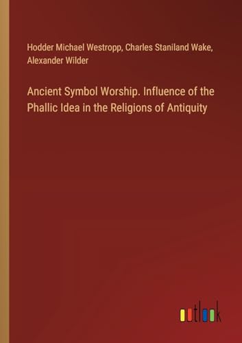 9783385370371: Ancient Symbol Worship. Influence of the Phallic Idea in the Religions of Antiquity