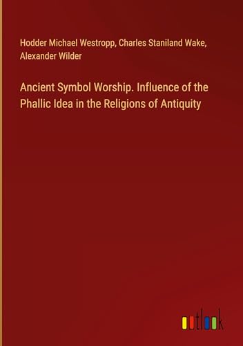 Imagen de archivo de Ancient Symbol Worship. Influence of the Phallic Idea in the Religions of Antiquity a la venta por California Books