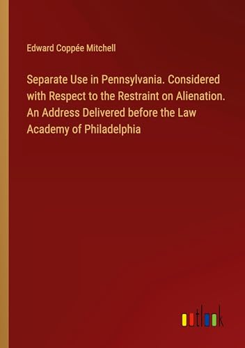 Stock image for Separate Use in Pennsylvania. Considered with Respect to the Restraint on Alienation. An Address Delivered before the Law Academy of Philadelphia for sale by BuchWeltWeit Ludwig Meier e.K.