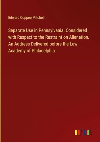 Stock image for Separate Use in Pennsylvania. Considered with Respect to the Restraint on Alienation. An Address Delivered before the Law Academy of Philadelphia for sale by BuchWeltWeit Ludwig Meier e.K.