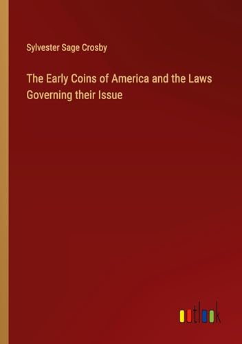 Stock image for The Early Coins of America and the Laws Governing their Issue for sale by BuchWeltWeit Ludwig Meier e.K.