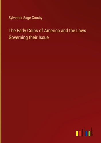 Stock image for The Early Coins of America and the Laws Governing their Issue for sale by BuchWeltWeit Ludwig Meier e.K.