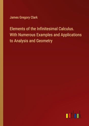 Beispielbild fr Elements of the Infinitesimal Calculus. With Numerous Examples and Applications to Analysis and Geometry zum Verkauf von BuchWeltWeit Ludwig Meier e.K.