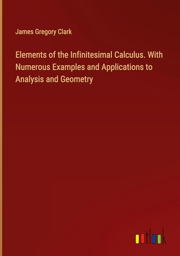 Stock image for Elements of the Infinitesimal Calculus. With Numerous Examples and Applications to Analysis and Geometry for sale by BuchWeltWeit Ludwig Meier e.K.