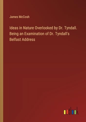 Stock image for Ideas in Nature Overlooked by Dr. Tyndall. Being an Examination of Dr. Tyndall's Belfast Address (Paperback) for sale by Grand Eagle Retail