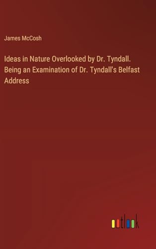 Stock image for Ideas in Nature Overlooked by Dr. Tyndall. Being an Examination of Dr. Tyndall's Belfast Address (Hardcover) for sale by Grand Eagle Retail