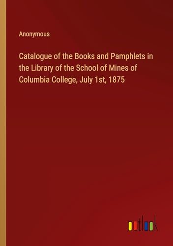 9783385378513: Catalogue of the Books and Pamphlets in the Library of the School of Mines of Columbia College, July 1st, 1875