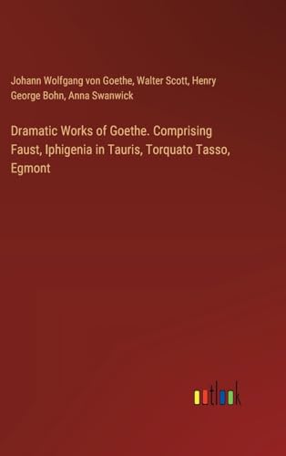 Stock image for Dramatic Works of Goethe. Comprising Faust, Iphigenia in Tauris, Torquato Tasso, Egmont for sale by California Books