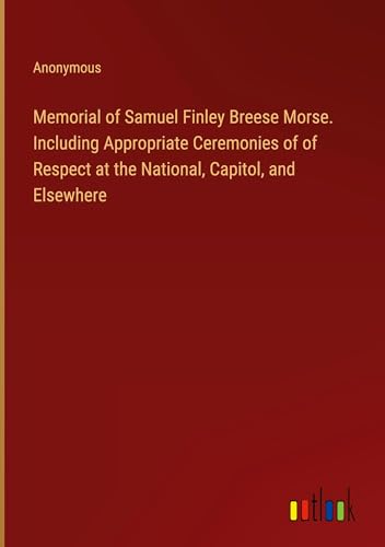 Stock image for Memorial of Samuel Finley Breese Morse. Including Appropriate Ceremonies of of Respect at the National, Capitol, and Elsewhere for sale by BuchWeltWeit Ludwig Meier e.K.