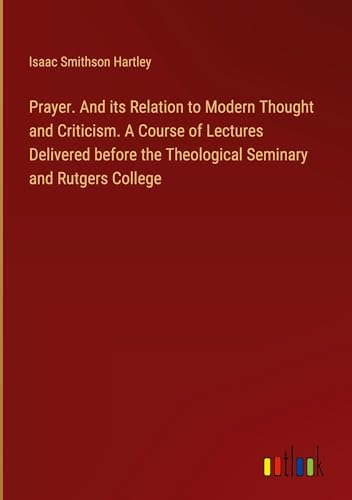 Stock image for Prayer. And its Relation to Modern Thought and Criticism. A Course of Lectures Delivered before the Theological Seminary and Rutgers College for sale by BuchWeltWeit Ludwig Meier e.K.