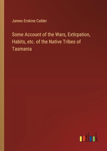 Stock image for Some Account of the Wars, Extirpation, Habits, etc. of the Native Tribes of Tasmania for sale by BuchWeltWeit Ludwig Meier e.K.