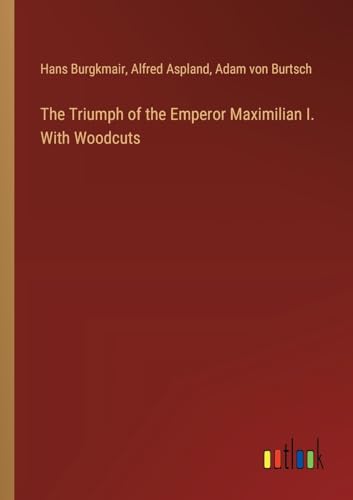 Stock image for The Triumph of the Emperor Maximilian I. With Woodcuts for sale by GreatBookPrices