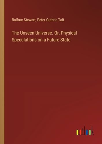 Stock image for The Unseen Universe. Or, Physical Speculations on a Future State for sale by California Books