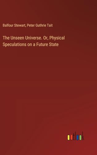 Stock image for The Unseen Universe. Or, Physical Speculations on a Future State for sale by California Books