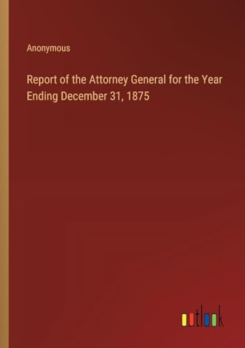 Stock image for Report of the Attorney General for the Year Ending December 31, 1875 for sale by BuchWeltWeit Ludwig Meier e.K.