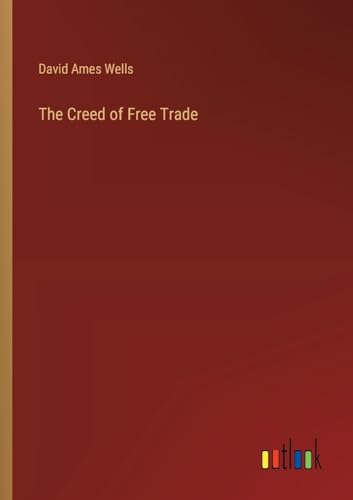 Stock image for The Creed of Free Trade for sale by GreatBookPrices