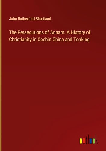 9783385395688: The Persecutions of Annam. A History of Christianity in Cochin China and Tonking