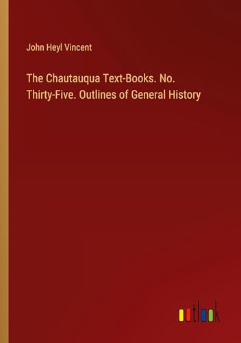 Stock image for The Chautauqua Text-Books. No. Thirty-Five. Outlines of General History for sale by GreatBookPrices