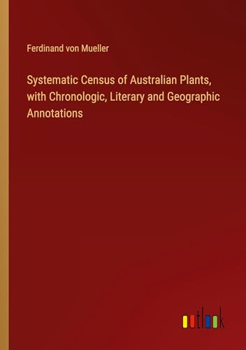 9783385403635: Systematic Census of Australian Plants, with Chronologic, Literary and Geographic Annotations