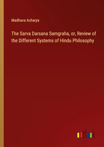 Beispielbild fr The Sarva Darsana Samgraha, or, Review of the Different Systems of Hindu Philosophy zum Verkauf von BuchWeltWeit Ludwig Meier e.K.